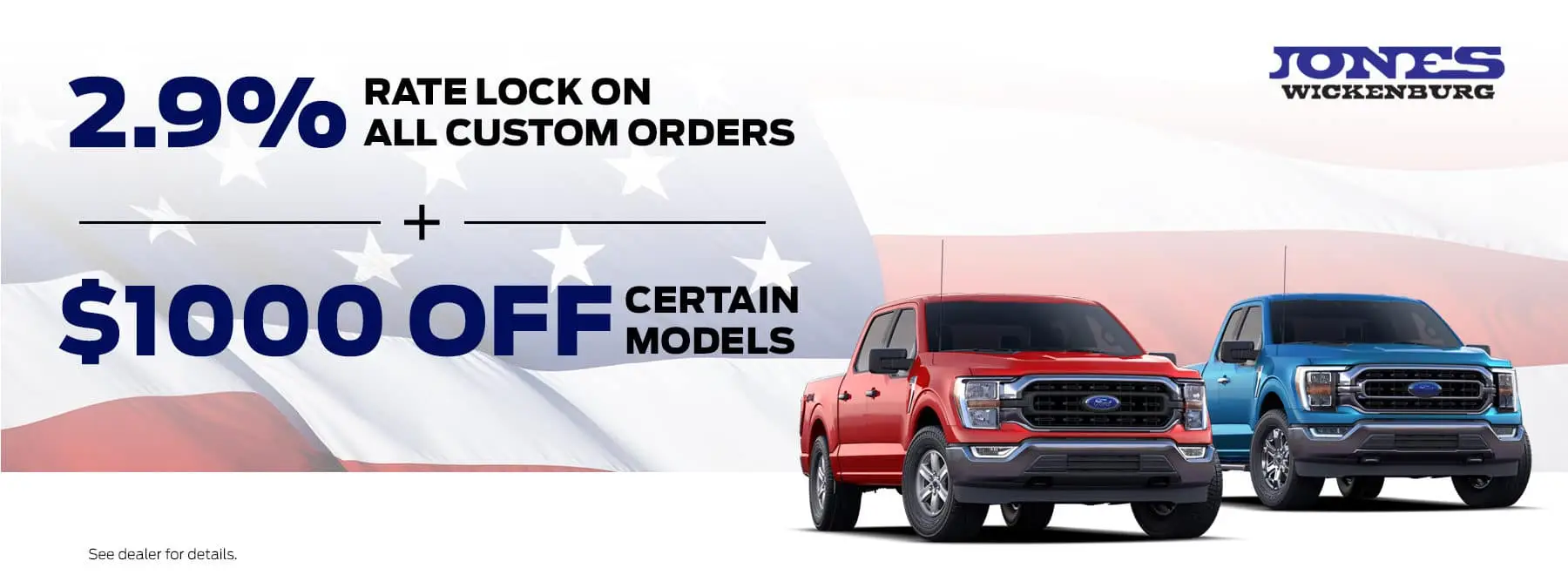 2.9% rate lock on all Custom Orders + $1000 off certain models. See dealer for details.