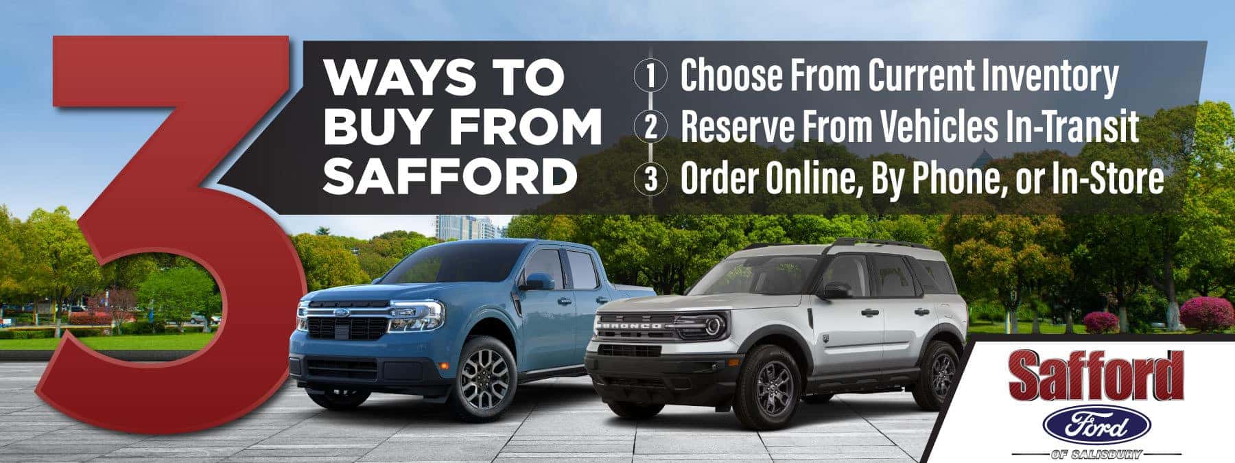 3 Ways to Buy from Safford - Choose from current inventory, reserve from vehicles in-transit, and order online, by phone, or in-store