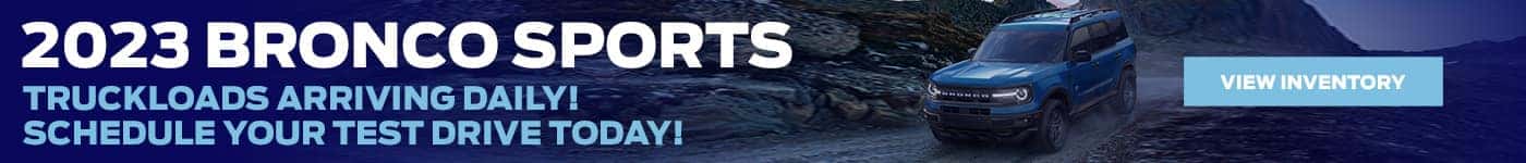 2023 Bronco Sports. Truckloads Arriving Daily! Schedule Your Test Drive Today