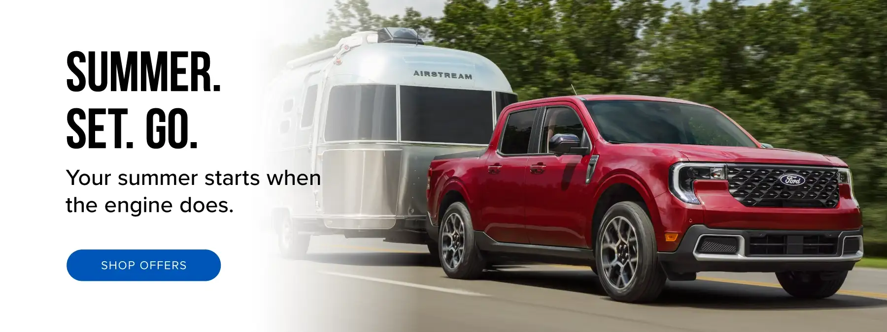 SUMMER. SET. GO. Your summer starts when the engine does.