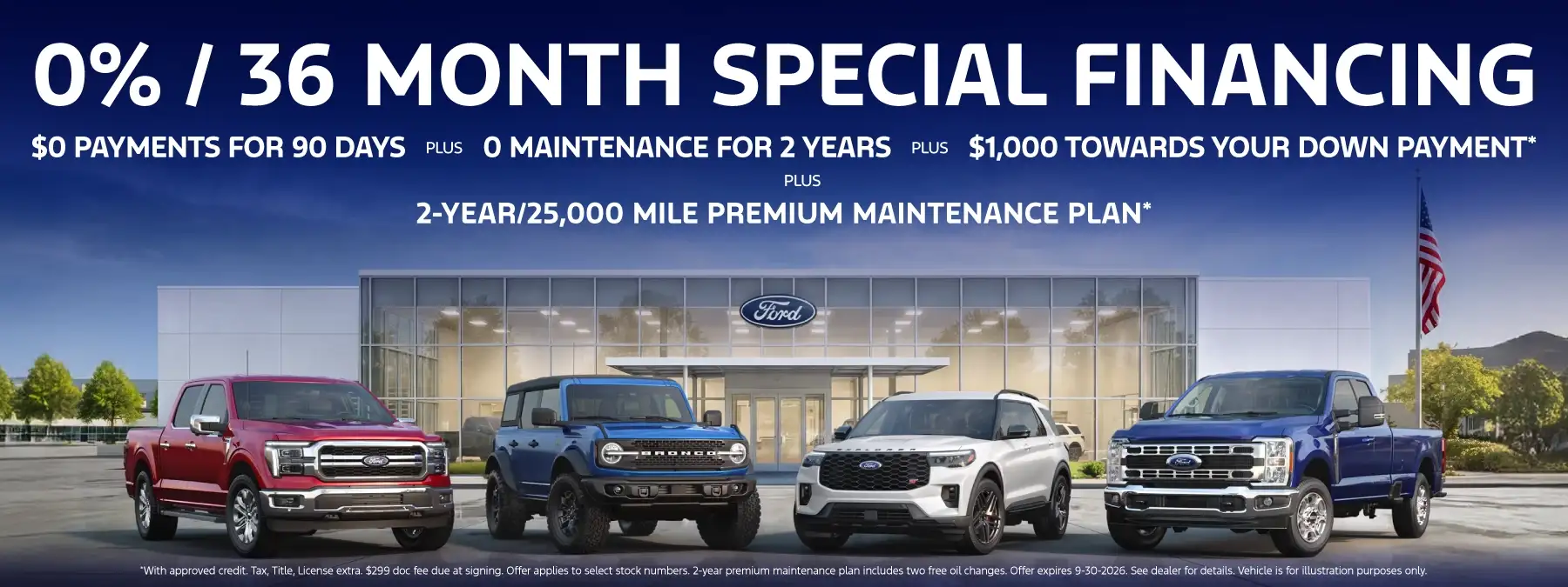 0% / 36 MONTH SPECIAL FINANCING PLUS $0 PAYMENTS FOR 90 DAYS PLUS 0 MAINTENANCE FOR 2 YEARS* PLUS $1,000 TOWARDS YOUR DOWN PAYMENT*